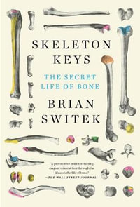 Skeleton Keys : The Secret Life of Bone - Riley Black (Brian Switek)