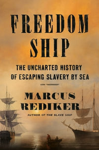 Freedom Ship : The Uncharted History of Escaping Slavery by Sea - Marcus Rediker