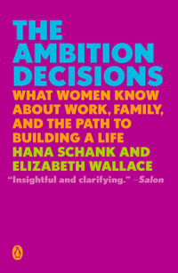 The Ambition Decisions : What Women Know About Work, Family, and the Path to Building A Life - Hana Schank
