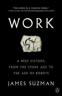 Work : A Deep History, from the Stone Age to the Age of Robots - James Suzman