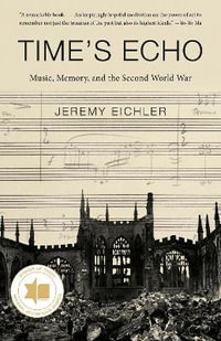 Time's Echo : Music, Memory, and the Second World War - Jeremy Eichler