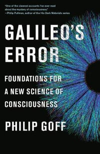 Galileo's Error : Foundations for a New Science of Consciousness - Philip Goff