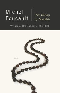 Confessions of the Flesh : The History of Sexuality, Volume 4 - Michel Foucault