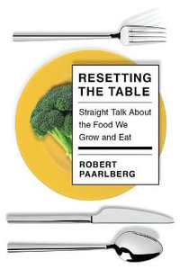 Resetting the Table : Straight Talk About the Food We Grow and Eat - Robert Paarlberg