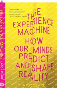 The Experience Machine : How Our Minds Predict and Shape Reality - Andy Clark