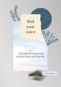 Find Your Voice : A Guided Poetry Journal for Your Heart and Your Art - Noor Unnahar