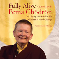 Fully Alive : A Retreat with Pema Chodron on Living Beautifully with Uncertainty and Change - Pema Chödrön