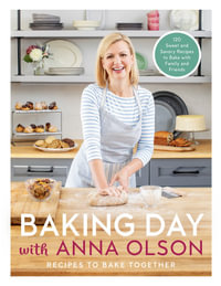 Baking Day with Anna Olson : Recipes to Bake Together: 120 Sweet and Savory Recipes to Bake with Family and Friends - Anna Olson