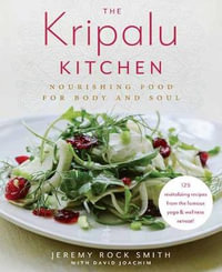 The Kripalu Kitchen : Nourishing Food for Body and Soul: A Cookbook - JEREMY ROCK SMITH