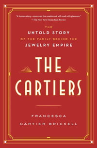 The Cartiers : The Untold Story of the Family Behind the Jewelry Empire - Francesca Cartier Brickell