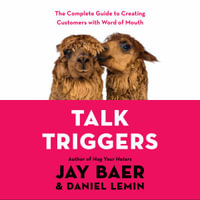 Talk Triggers : The Complete Guide to Creating Customers with Word-of-Mouth - Jay Baer