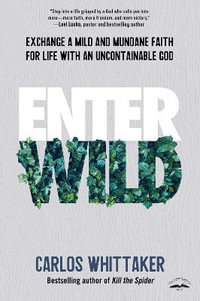 Enter Wild : Exchange a Mild and Mundane Faith for Life with an Uncontainable God - Carlos Whittaker