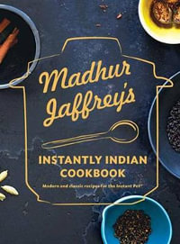 Madhur Jaffrey's Instantly Indian Cookbook : Modern and Classic Recipes for the Instant Pot® - Madhur Jaffrey
