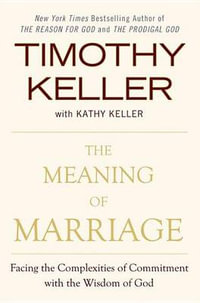 The Meaning of Marriage : Facing the Complexities of Commitment with the Wisdom of God - Timothy Keller