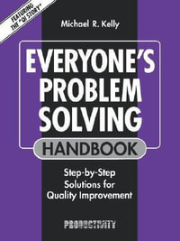 Everyone's Problem Solving Handbook : Step-by-Step Solutions for Quality Improvement - Michael R. Kelly