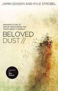 Beloved Dust : Drawing Close to God by Discovering the Truth about Yourself - Jamin Goggin