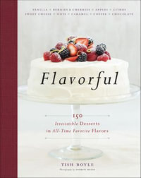 Flavorful : 150 Irresistible Desserts in All-Time Favorite Flavors - Tish Boyle