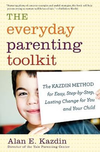 Everyday Parenting Toolkit, The : The Kazdin Method for Easy, Step-By-Step, Lasting Change for You and Your Child - Alan E. Kazdin