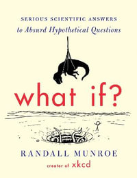 What If? : Serious Scientific Answers to Absurd Hypothetical Questions - Randall Munroe