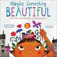 Maybe Something Beautiful : How Art Transformed a Neighborhood - F. Isabel Campoy