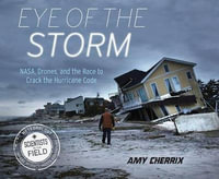 Eye of the Storm : NASA, Drones, and the Race to Crack the Hurricane Code - Amy Cherrix