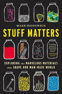 Stuff Matters : Exploring the Marvelous Materials That Shape Our Man-Made World - Mark Miodownik