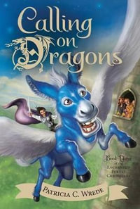 Calling on Dragons : Enchanted Forest Chronicles : Book 3 - Patricia C. Wrede