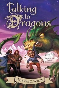 Talking to Dragons : Enchanted Forest Chronicles : Book 4 - Patricia C. Wrede