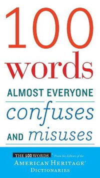 100 Words Almost Everyone Confuses and Misuses : 100 Words - Editors of the American Heritage Di