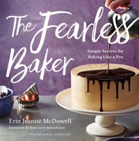 The Fearless Baker : Simple Secrets for Baking Like a Pro - Erin Jeanne McDowell