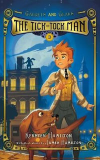 Tick-Tock Man : Gadgets and Gears, Book 3 - Kersten Hamilton