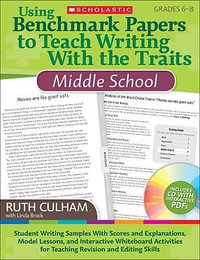 Using Benchmark Papers to Teach Writing with the Traits: Middle School : Grades 6-8 - Ruth Culham