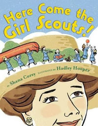 Here Come the Girl Scouts! : The Amazing All-True Story of Juliette 'Daisy' Gordon Low and Her Great Adventure - Shana Corey