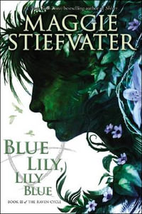 Blue Lily, Lily Blue : The Raven Cycle : Book 3 - Maggie Stiefvater