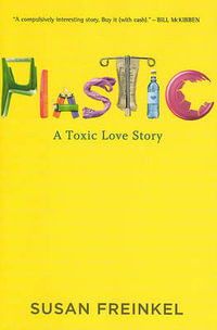 Plastic : A Toxic Love Story - Susan Freinkel