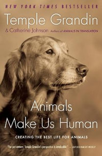 Animals Make Us Human : Creating the Best Life for Animals - Dr Temple Grandin