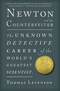 Newton and the Counterfeiter : The Unknown Detective Career of the World's Greatest Scientist - Thomas Levenson