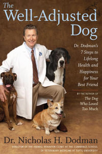 The Well-Adjusted Dog : Dr. Dodman's 7 Steps to Lifelong Health and Happiness for Your Best Friend - Dr. Nicholas H. Dodman