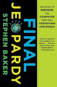 Final Jeopardy : The Story of Watson, the Computer That Will Transform Our World - Stephen Baker