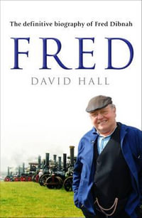 Fred : The Definitive Biography Of Fred Dibnah - David Hall