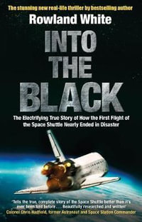 Into the Black : The electrifying true story of how the first flight of the Space Shuttle nearly ended in disaster - Rowland White