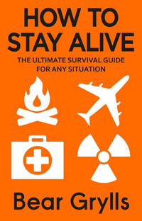 How to Stay Alive : Ultimate Survival Guide for Any Situation - Bear Grylls