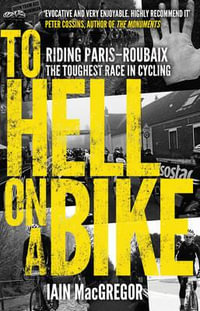 To Hell on a Bike : Riding Paris-Roubaix: The Toughest Race in Cycling - Iain MacGregor