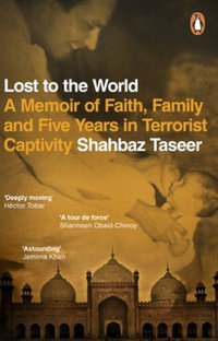 Lost to the World : A Memoir of Faith, Family and Five Years in Terrorist Captivity - Shahbaz Taseer