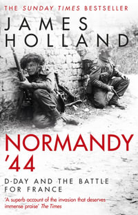 Normandy '44 : D-Day and the Battle for France - James Holland