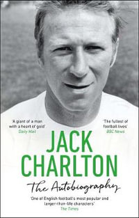 Jack Charlton : The Autobiography - Jack Charlton