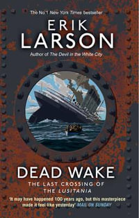 Dead Wake : The Last Crossing of the Lusitania - Erik Larson