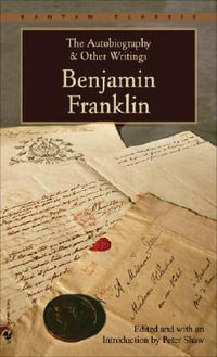 The Autobiography and Other Writings : Bantam Classics - Benjamin Franklin