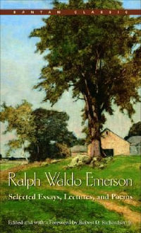 Ralph Waldo Emerson : Selected Essays, Lectures and Poems - Ralph Waldo Emerson