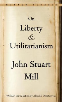 On Liberty and Utilitarianism : Bantam Classics - John Stuart Mill